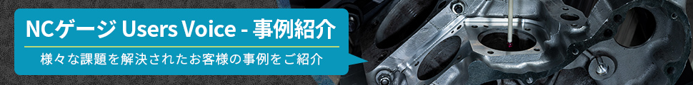 NCゲージ Users Voice - 事例紹介 様々な課題を解決されたお客様の事例をご紹介