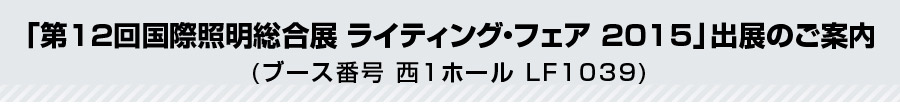 「第12回国際照明総合展 ライティング・フェア 2015」出展のご案内