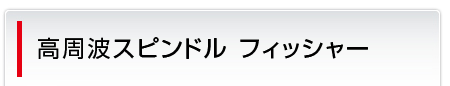 高周波スピンドル フィッシャー