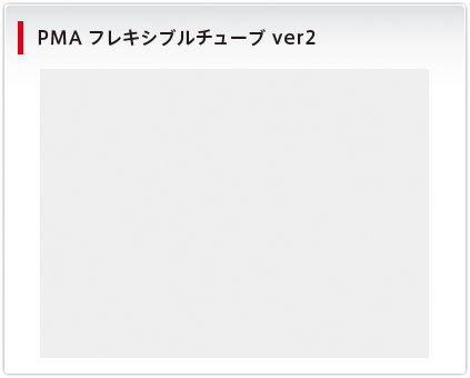 PMA フレキシブルチューブ ver2